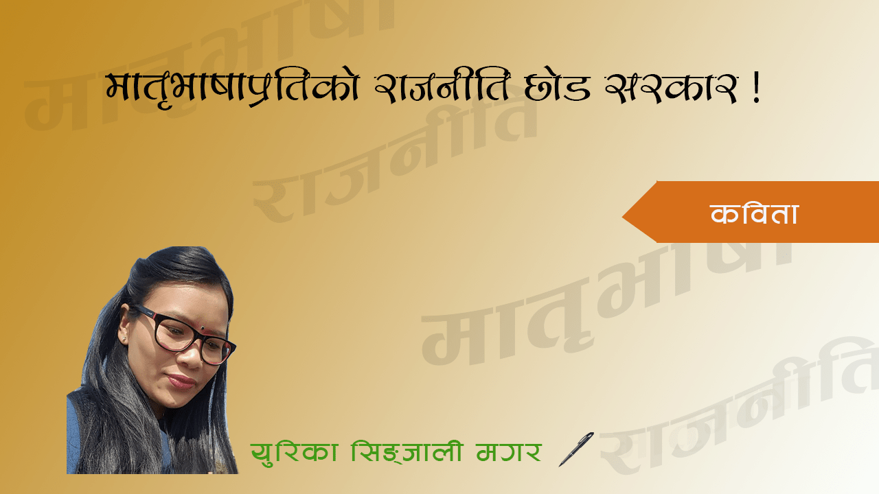 कविता- मातृभाषाप्रतिको राजनीति छोड सरकार !